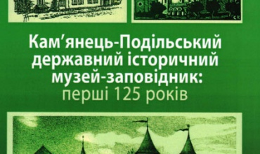 kamianets-podilskyi-derzhavnyi-istorychnyi-muzei-zapovidnyk-pershi-125-rokiv